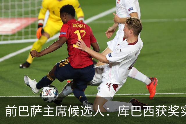 前巴萨主席候选人：库巴西获奖实至名归 红蓝情怀源于家庭