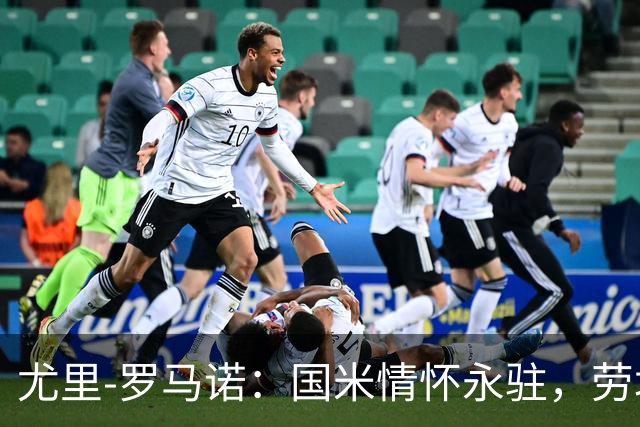 尤里-罗马诺：国米情怀永驻，劳塔罗是我心中偶像
