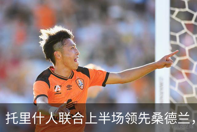 托里什人联合上半场领先桑德兰，费尔特斯精彩进球